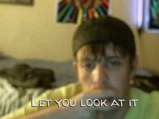 Let_you_look_at_it